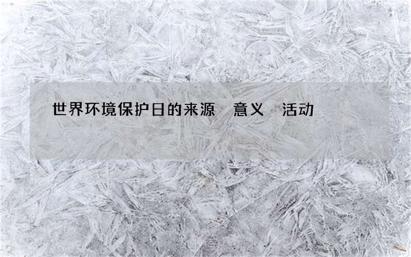 世界环境保护日的来源 意义 活动